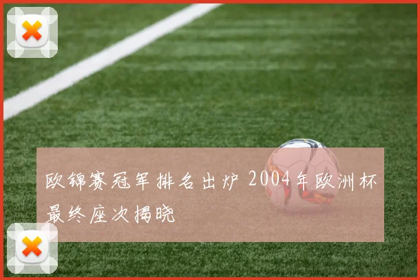 欧锦赛冠军排名出炉 2004年欧洲杯最终座次揭晓
